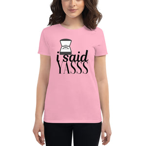 I Said Yasss Tee